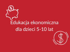 Kliknij aby przenieść się do strony poświęconej edukacji ekonomicznej dla dzieci 5-10 lat