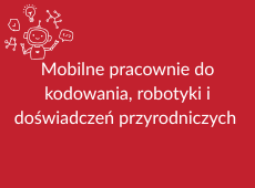 Kliknij aby przenieść się do strony poświęconej mobilnym pracowniom do kodowania, robotyki i doświadczeń przyrodniczych