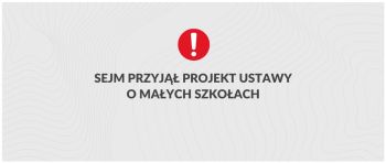 Baner z napisem: Sejm przyjął projekt ustawy o małych szkołach.