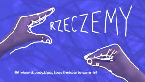 Dwie narysowane dłonie na niebieskim tle, jedna otwarta, druga zamknięta z napisem rzeczemy.