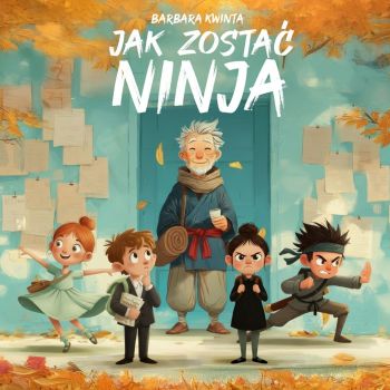 Ilustracja z dziećmi i mistrzem karate na okładce publikacji "Jak zostać ninja" Barbary Kwinty.