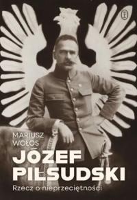 Okładka publikacji Mariusza Wołosa pt. "Józef Piłsudski. Rzecz o nieprzeciętności" z wizerunkiem marszałka.