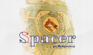 Stary plan Bydgoszczy oraz napis: spacer po Bydgoszczy.