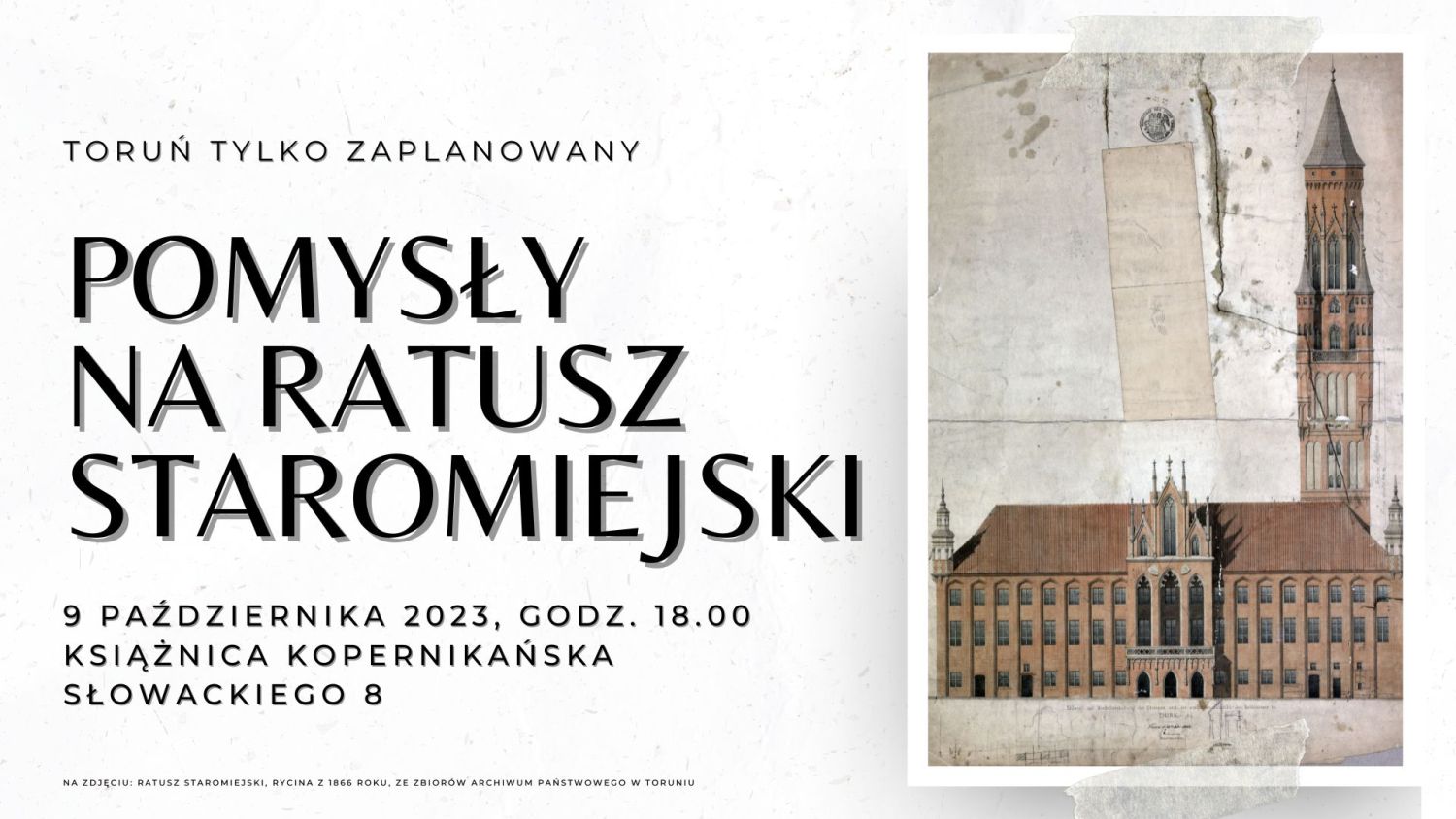 Plakat informacyjny spotkania z cyklu "Toruń tylko zaplanowany" z ryciną z 1866 r. prezentującą Ratusz w Toruniu.
