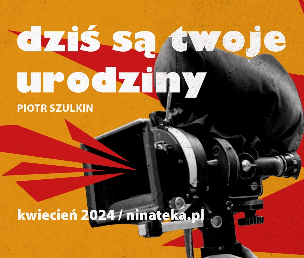Analogowa kamera filmowa i napisy "Dziś są twoje urodziny - Piotr Szulkin, kwiecień 2024 / ninateka.pl".
