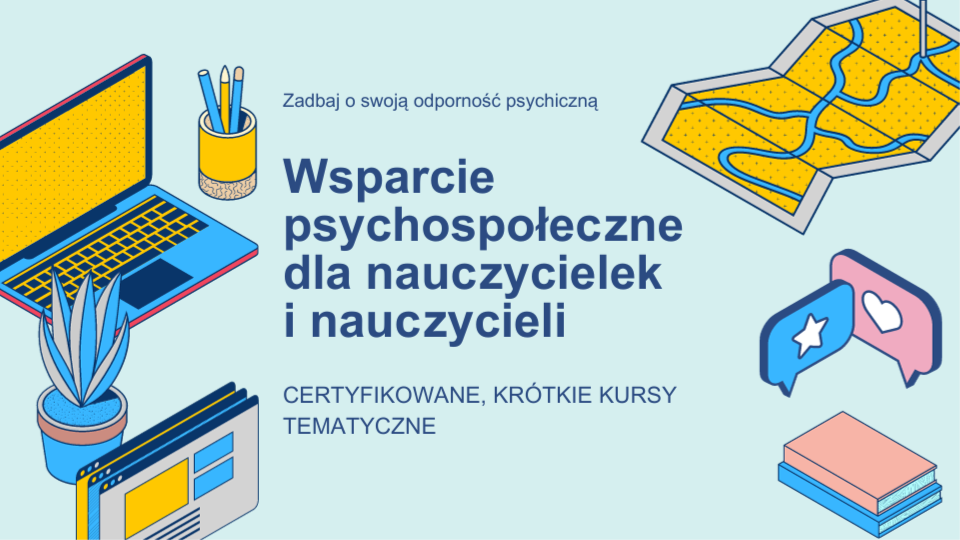 Wsparcie psychospołeczne dla nauczycielek i nauczycieli - certyfikowane, krótkie kursy tematyczne.