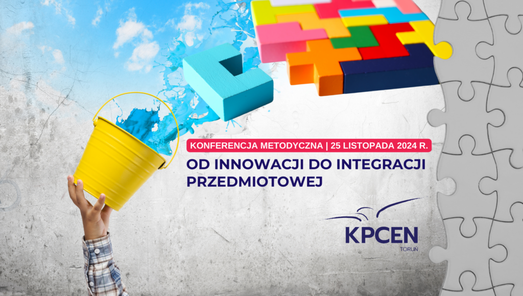 Od innowacji do integracji przedmiotowej – konferencja metodyczna KPCEN w Toruniu