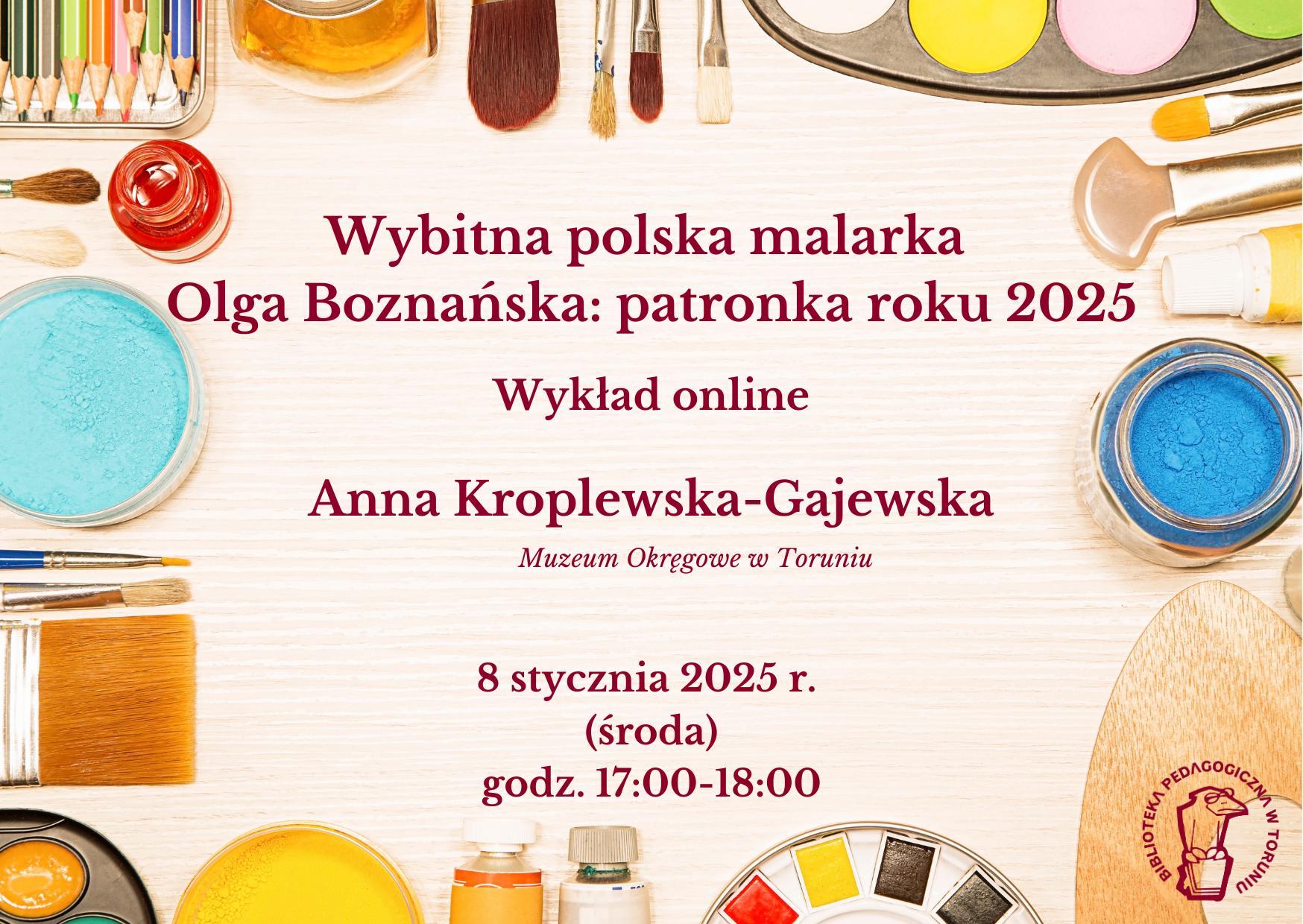 Plakat promujący wykład online w Bibliotece Pedagogicznej w Toruniu. Pośrodku tekst z informacjami o wykładzie, dookoła ramka utworzona z przedmiotów uzywanych przez malarzy: farby, pędzle, paleta.